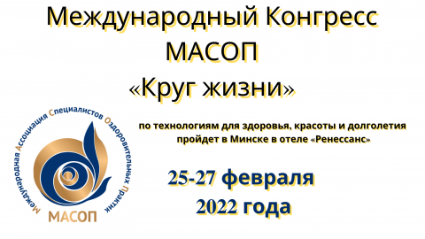 Международный Конгресс МАСОП «Круг жизни» по технологиям для здоровья, красоты и долголетия пройдет в Минске в отеле «Ренессанс» 5* 25-27 февраля 2022 года